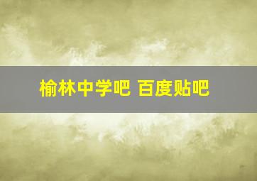 榆林中学吧 百度贴吧